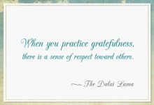 When you practice gratefulness, there is a sense of respect toward others - The Dalai Lama.jpg